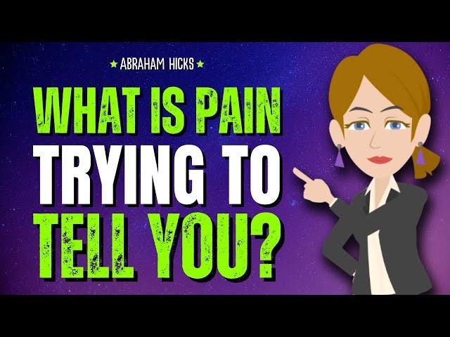 What is Your Pain Trying to Tell You? Abraham Hicks 2024