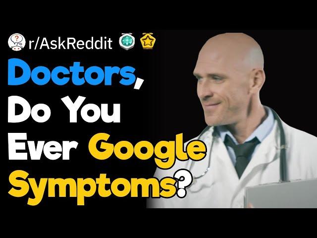 Doctors, Do You Ever Find Yourselves Googling Symptoms, Like the Rest of Us?