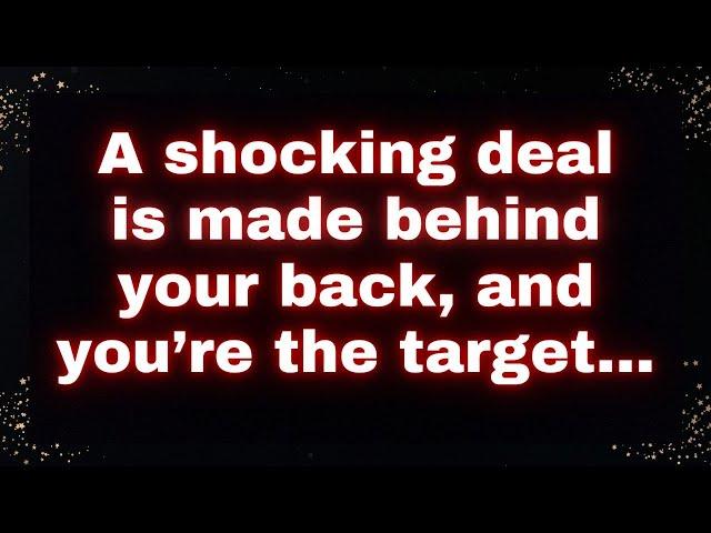  A shocking deal is made behind your back, and you’re the target! 