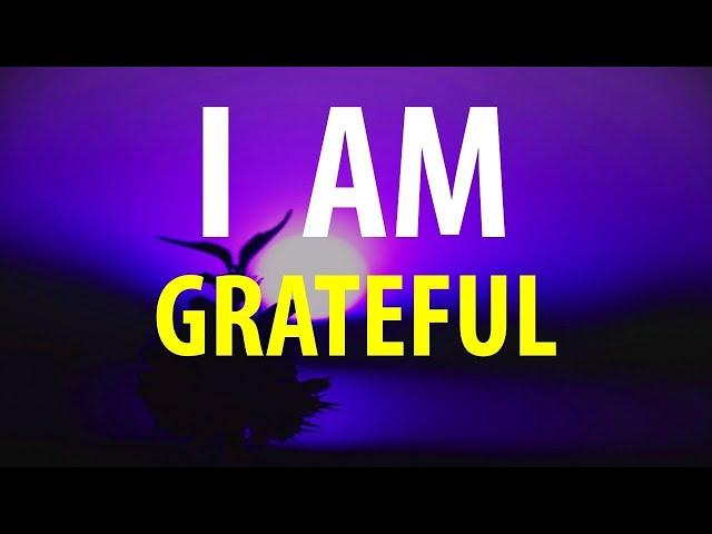 I AM THANKFUL - Gratitude Affirmations - Count Your Blessings Everyday