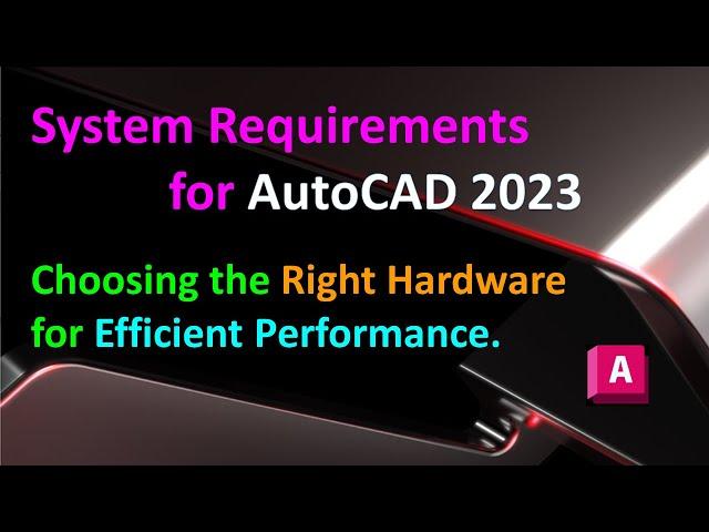 System Requirements for AutoCAD 2023 : Choosing the Right Hardware for Efficient Performance