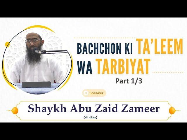 Bachchon Ki Ta’leem Wa Tarbiyat (Part 1/3) | Shaykh Abu Zaid Zameer