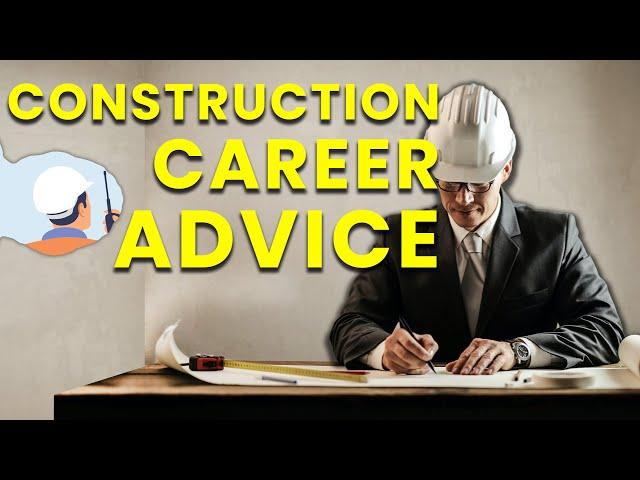 Construction Career Advice - Take it or Leave it!