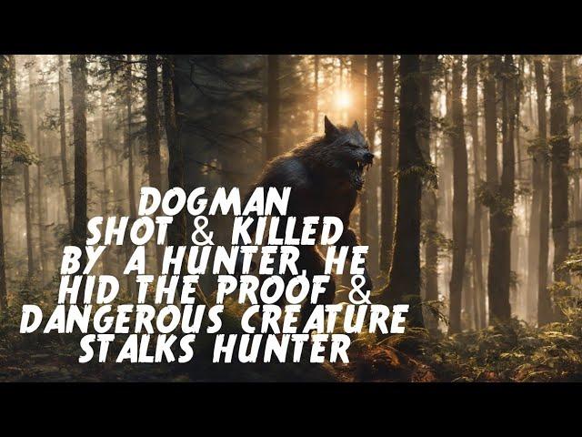 DOGMAN SHOT & KILLED BY A HUNTER, HE HID THE PROOF & DANGEROUS CREATURE STALKS HUNTER