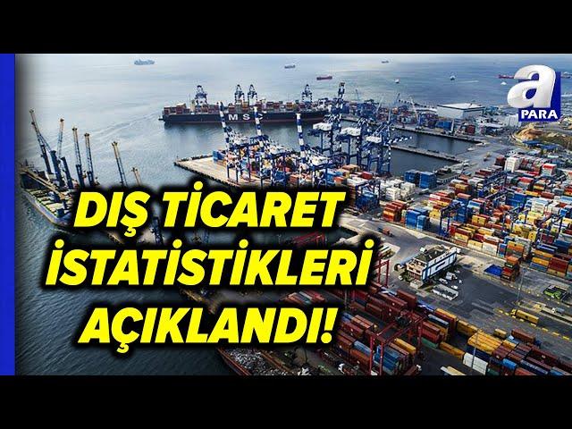 TÜİK Dış Ticaret İstatistikleri Açıklandı! | A Para