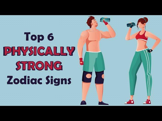 Top 6 PHYSICALLY Strong Zodiac Signs