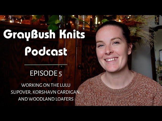 Knitting Podcast: Lulu Slipover, Korshavn Cardigan, Woodland Loafers, and Garden Plans