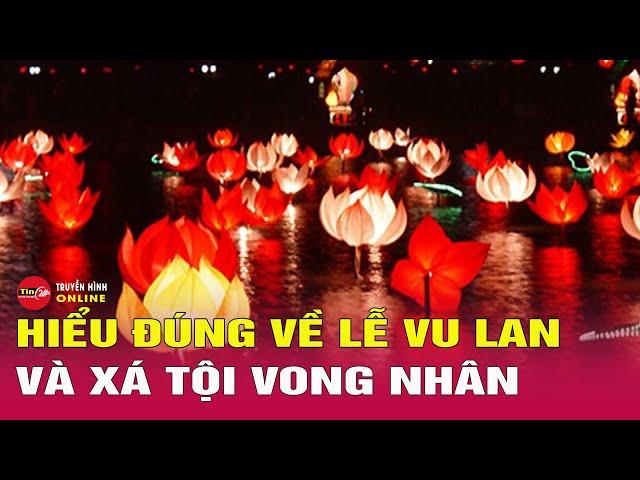 Hiểu đúng về nguồn gốc lễ Vu Lan và  Xá tội vong nhân | Tin24h