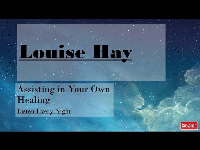 Louise Hay~Listen Every Night~Assisting in Your Own Healing