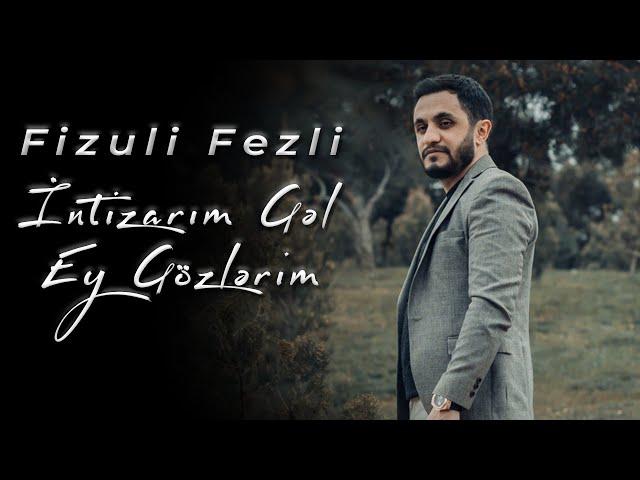 Fizuli Fezli - intizarım  Gəl Ey Gözlərim