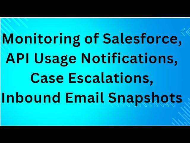 Monitoring of Salesforce, API Usage Notifications, Case Escalations, Inbound Email Snapshots