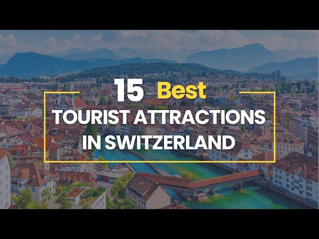 15 Best Tourist Attractions in Switzerland