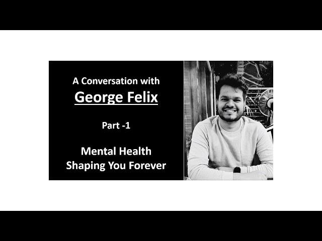 Mental Health – Shaping You Forever: A Conversation with George Felix – Part 1