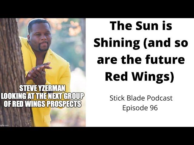 Stick Blade Podcast Episode 96: The Sun is Shining (and so are the future Red Wings)