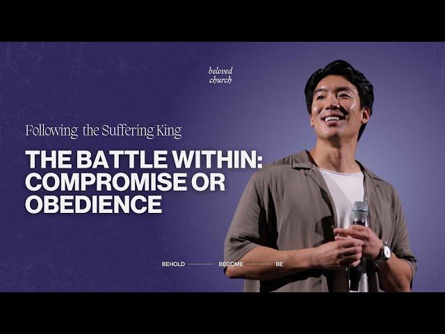 The Battle Within - Compromise or Obedience // Following the Suffering King // Will Chung