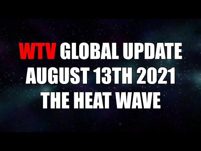 WTV Global Update August 13th 2021 "The Heat Wave"