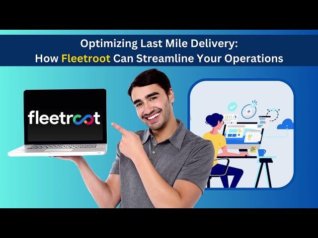 Optimizing Last Mile Delivery: How Fleetroot Can Streamline Your Operations