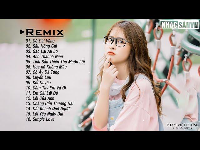 Cô Gái Vàng Remix  Sầu Hồng Gai Remix  Gác Lại Âu Lo Remix  EDM WRC Remix Gây Nghiện