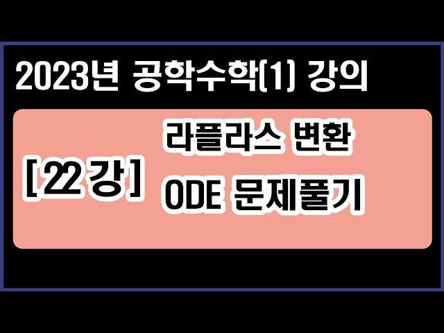 공학수학(1) [22강] 라플라스변환 - ODE 문제풀기 (1) (2023년 Ver.)