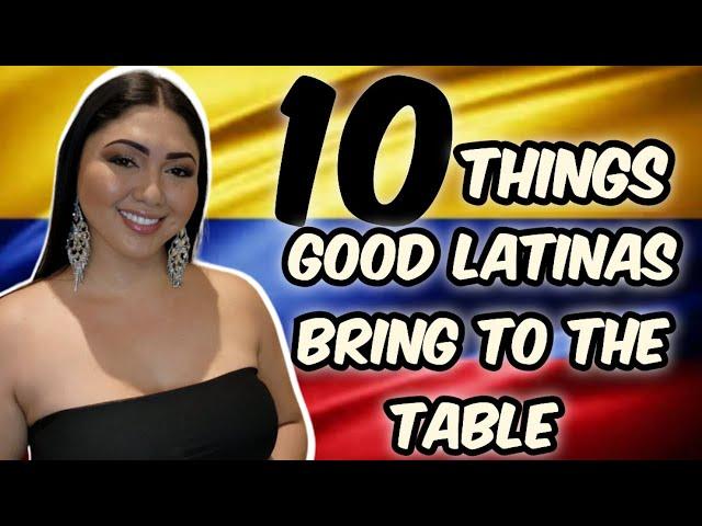 10 Things Your Latin Women should ALWAYSbring to the Table