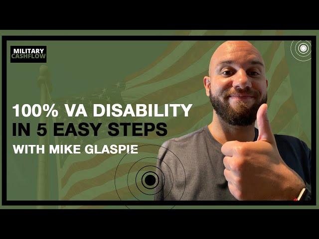 Get 100% VA Disability in 5 easy steps with Mike Glaspie || Military Cashflow