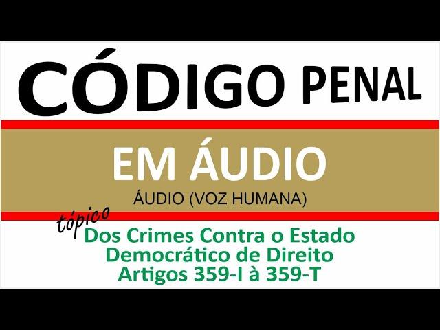 Áudio Código Penal - Dos crimes contra o Estado Democrático de Direito l PC SP l ART 359-I à 359-T