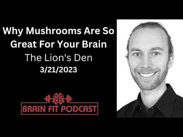 Why Mushrooms are So Great For Your Brain: The Lions Den, March 21, 2023