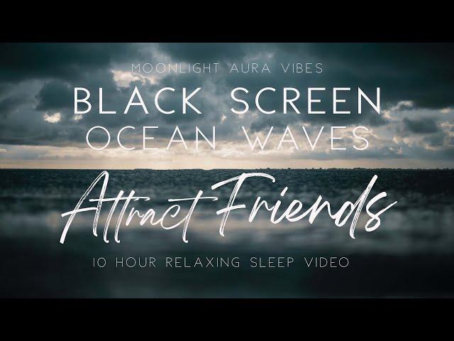 Black Screen  l  ATTRACT FRIENDS  l  Subliminal  l  Heavy Ocean Waves & 10 Hours of Nature Sounds