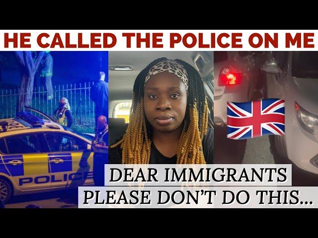 Dear immigrants in the uk please don't try this ... He called the uk police for me my experience