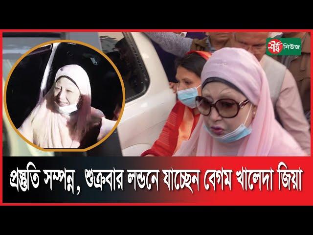 প্রস্তুতি সম্পন্ন, শুক্রবার লন্ডনে যাচ্ছেন বেগম খালেদা জিয়া | Khaleda Zia | London | Sheersha news