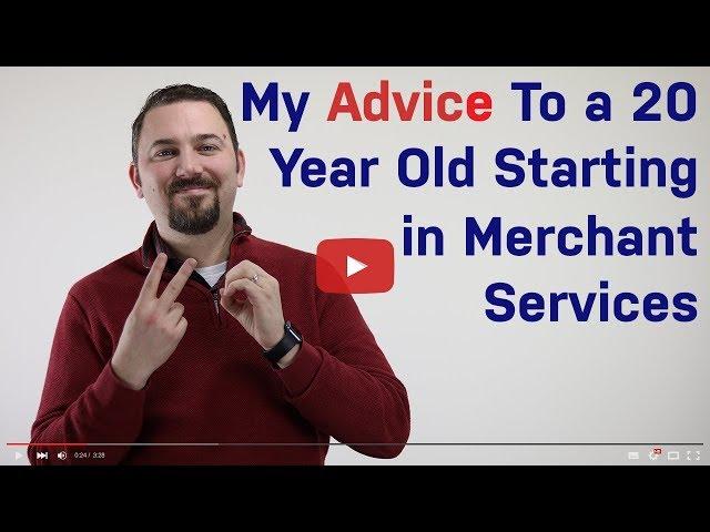 My Advice to a 20-Year-Old Starting Out In Merchant Services