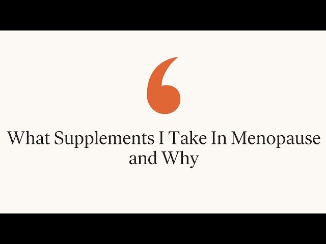 What Supplements I Take In Menopause and Why