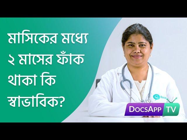 মাসিকের মধ্যে ২ মাসের ফাঁক থাকা কি স্বাভাবিক? #AsktheDoctor