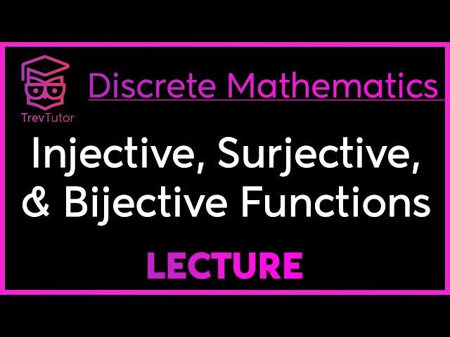 INJECTIVE, SURJECTIVE, and BIJECTIVE FUNCTIONS - DISCRETE MATHEMATICS