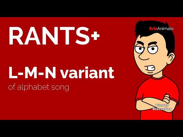 RANT: L-M-N variant of alphabet song - KrisAnimate Rants+ - Discretion Advised