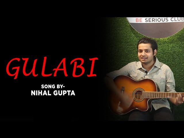 Gulabi | Song By Nihal Gupta | Be Serious Club