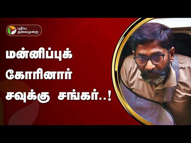 நான் செஞ்சது தவறு... மன்னிப்பு கேட்டாரா சவுக்கு சங்கர்..? | Savukku Shankar | PTT