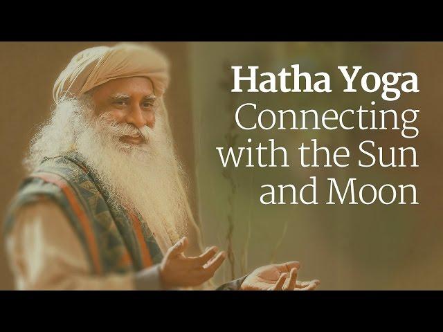 Hatha Yoga - Connecting with the Sun and Moon | Sadhguru