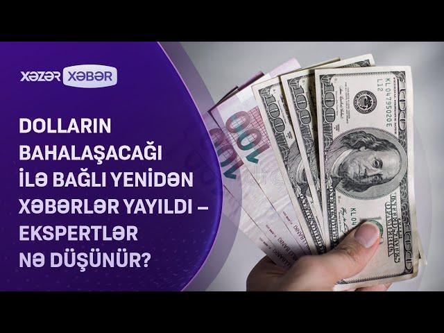 Dolların bahalaşacağı ilə bağlı yenidən xəbərlər yayıldı – Ekspertlər nə düşünür?