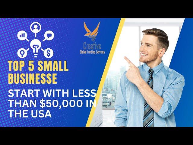 Top 5 Small Businesses to Start with Less than $50,000 in the USA | Creative Global Funding Services