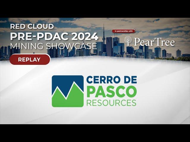 CERRO DE PASCO RESOURCES | Red Cloud's Pre-PDAC 2024