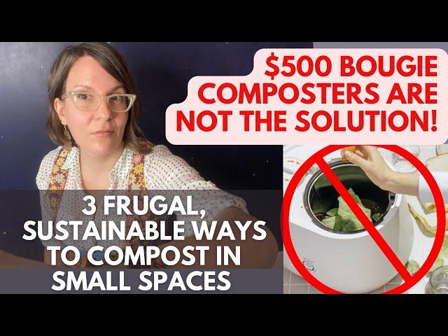 $500 Bougie Kitchen Composters Are NOT Sustainable!! 3 Options For Apartments/Homes That Are