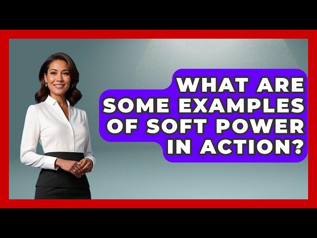 What Are Some Examples of Soft Power in Action? - International Policy Zone