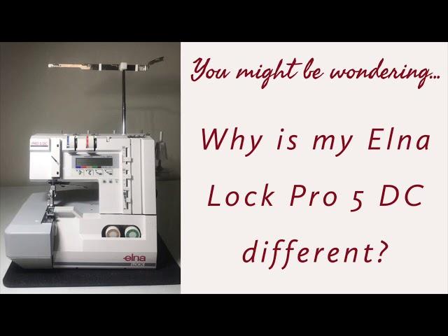 Why is my Elna Lock Pro 5 DC different?