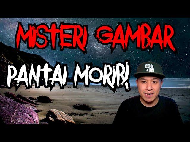 KISAH SERAM | MISTERI GAMBAR PANTAI MORIB !