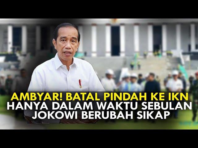 AMBYAR! BATAL PINDAH KE IKN. HANYA DALAM WAKTU SEBULAN JOKOWI BERUBAH SIKAP