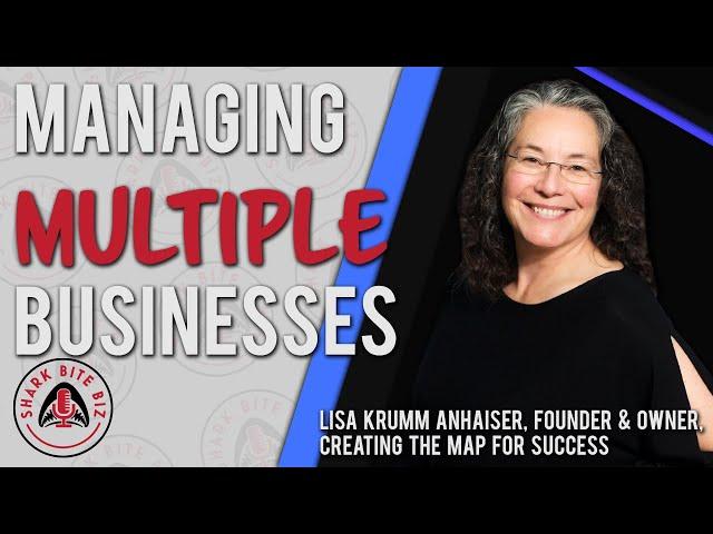 Shark Bite Biz #054 Managing Multiple Businesses - Lisa Krumm Anhaiser, Creating the Map for Success