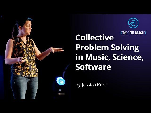 JOTB19 - Collective Problem Solving in Music, Science, Software by Jessica Kerr