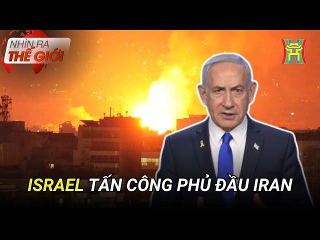 Israel tấn công phủ đầu Iran: Nguy cơ chiến tranh toàn diện | Nhìn ra thế giới