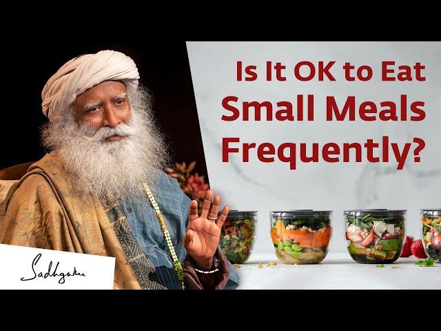 Is It OK to Eat Small Meals Frequently? | Sadhguru Answers